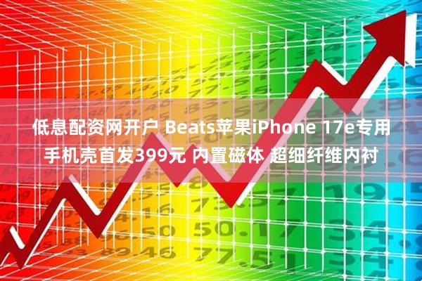 低息配资网开户 Beats苹果iPhone 17e专用手机壳首发399元 内置磁体 超细纤维内衬
